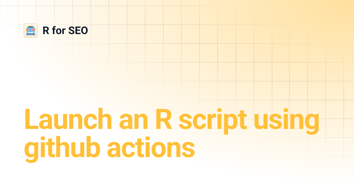 Launch an R script using github actions | R for SEO