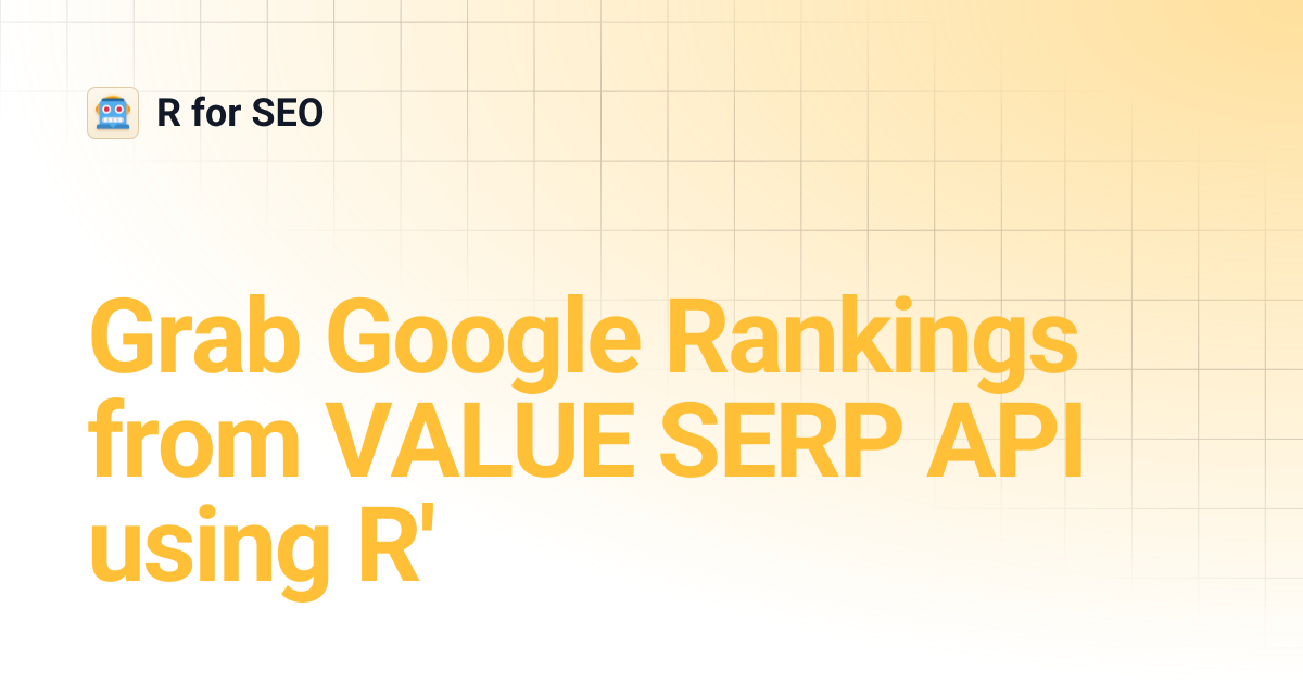 Grab Google Rankings from VALUE SERP API using R' | R for SEO